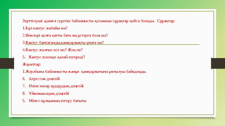 Зерттелуші адамға суретке байланысты қосымша сұрақтар қойса болады. Сұрақтар: 1.Бұл кактус жабайы ма? 2.Инелері қолға қатты бат