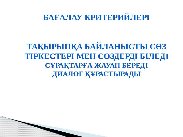 БАҒАЛАУ КРИТЕРИЙЛЕРІ ТАҚЫРЫПҚА БАЙЛАНЫСТЫ СӨЗ ТІРКЕСТЕРІ МЕН СӨЗДЕРДІ БІЛЕД І СҰРАҚТАРҒА ЖАУАП БЕРЕДІ ДИАЛОГ ҚҰРАСТЫРАДЫ