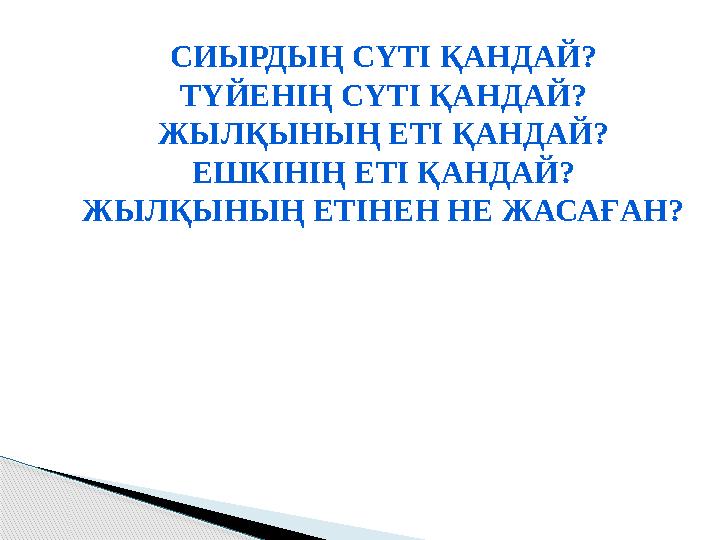 СИЫРДЫҢ СҮТІ ҚАНДАЙ? ТҮЙЕНІҢ СҮТІ ҚАНДАЙ? ЖЫЛҚЫНЫҢ ЕТІ ҚАНДАЙ? ЕШКІНІҢ ЕТІ ҚАНДАЙ? ЖЫЛҚЫНЫҢ ЕТІНЕН НЕ ЖАСАҒАН?