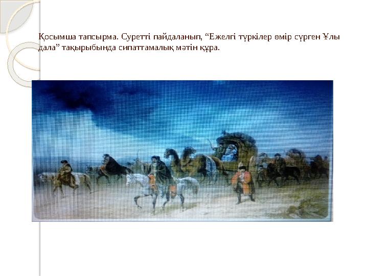Қосымша тапсырма. Суретті пайдаланып, “Ежелгі түркілер өмір сүрген Ұлы дала” тақырыбында сипаттамалық мәтін құра.