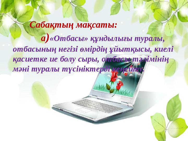 Сабақтың мақсаты: а ) «Отбасы» құндылығы туралы, отбасының негізі өмірдің ұ