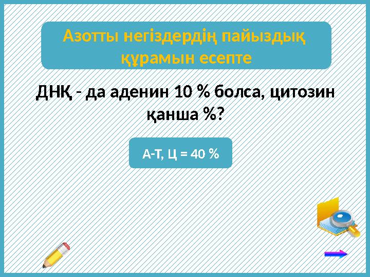ДНҚ - да а денин 10 % болса, цитозин қанша % ? А-Т, Ц = 40 %Азотты негіздердің пайыздық құрамын есепте