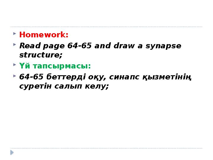  Homework :  Read page 64-65 and draw a synapse structure ;  Үй тапсырмасы:  64-65 беттерді оқу, синапс қызметінің суретін