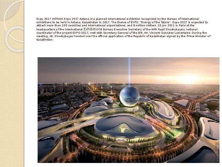 Expo 2017 ASTANA Expo 2017 Astana is a planned international exhibition recognized by the Bureau of international exhibitions t