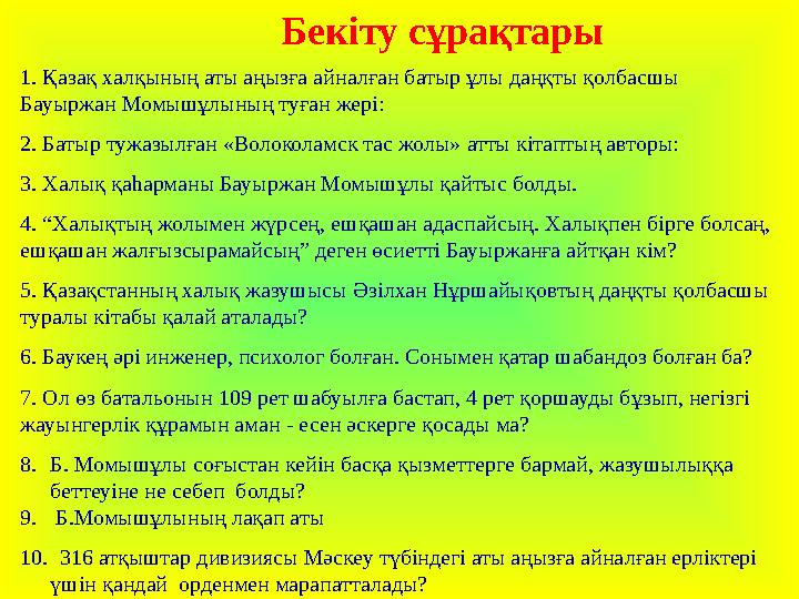 Бекіту сұрақтары 1. Қазақ халқының аты аңызға айналған батыр ұлы даңқты қолбасшы Бауыржан Момышұлының туған