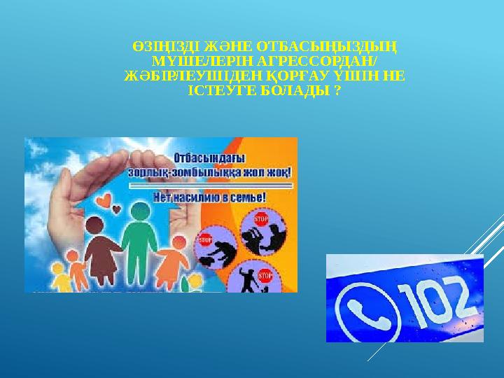 ӨЗІҢІЗДІ ЖӘНЕ ОТБАСЫҢЫЗДЫҢ МҮШЕЛЕРІН АГРЕССОРДАН/ ЖӘБІРЛЕУШІДЕН ҚОРҒАУ ҮШІН НЕ ІСТЕУГЕ БОЛАДЫ ?