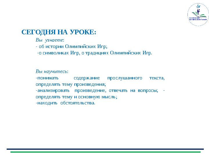 СЕГОДНЯ НА УРОКЕ: Вы узнаете : - об истории Олимпийских Игр ; - о символиках Игр, о традициях Олимпийских Игр. Вы научитесь