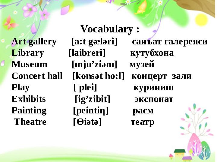 Vocabulary : Art gallery [a:t gᴂl ә ri] санъат галереяси Library [laibreri] кутубхона Museum