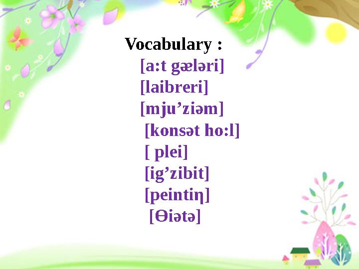 Vocabulary : [a:t gᴂl ә ri] [laibreri] [mju’zi ә