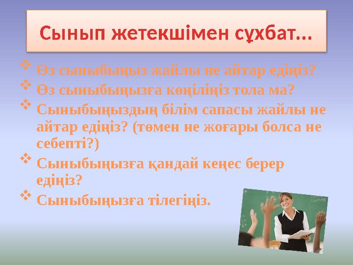 Сынып жетекшімен сұхбат...  Өз сыныбыңыз жайлы не айтар едіңіз?  Өз сыныбыңызға көңіліңіз тола ма?  Сыныбыңыздың білім сапас