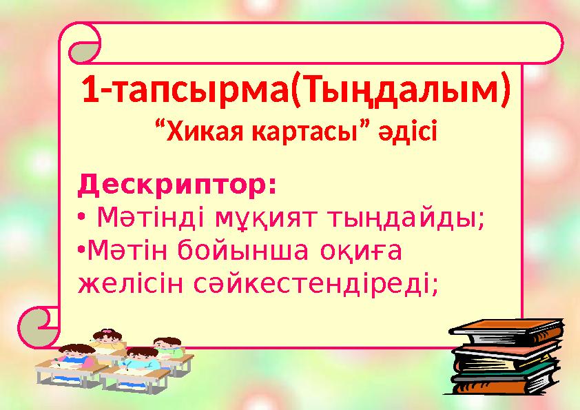 1-тапсырма(Тыңдалым) “ Хикая картасы” әдісі Дескриптор: • Мәтінді мұқият тыңдайды; • Мәтін бойынша оқиға желісін сәйкест