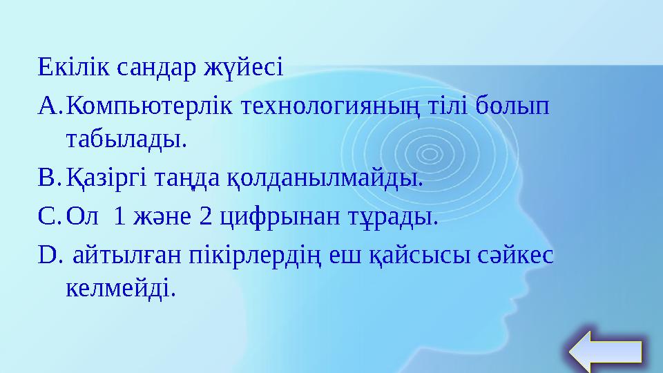 Екілік сандар жүйесі A. Компьютерлік технологияның тілі болып табылады. B. Қазіргі таңда қолданылмайды. C. Ол 1 және 2 цифрын