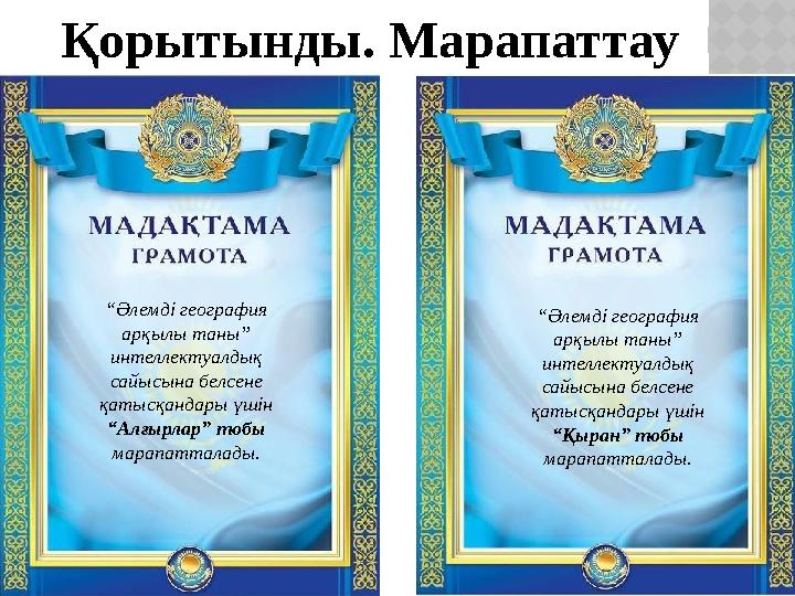 Қорытынды. Марапаттау “ Әлемді география арқылы таны” интеллектуалдық сайысына белсене қатысқандары үшін “Алғырлар” тобы м