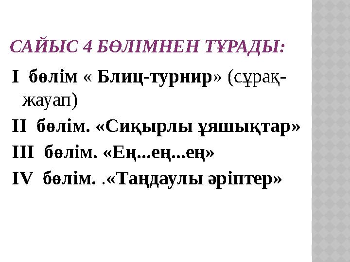 САЙЫС 4 БӨЛІМНЕН ТҰРАДЫ: І бөлім « Блиц-турнир » (сұрақ- жауап) ІІ бөлім. «Сиқырлы ұяшықтар» ІІІ бөлім. «Ең...ең...ең