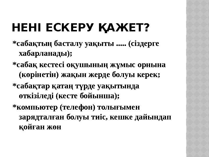 НЕНІ ЕСКЕРУ ҚАЖЕТ? *сабақтың басталу уақыты ..... (сіздерге хабарланады); *сабақ кестесі оқушының жұмыс орнына (көрінетін) жа