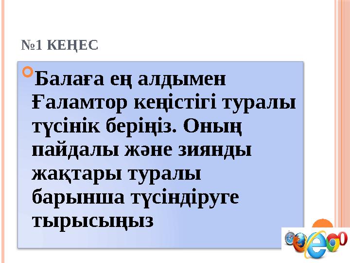 № 1 КЕҢЕС  Балаға ең алдымен Ғаламтор кеңістігі туралы түсінік беріңіз. Оның пайдалы және зиянды жақтары туралы барынша т