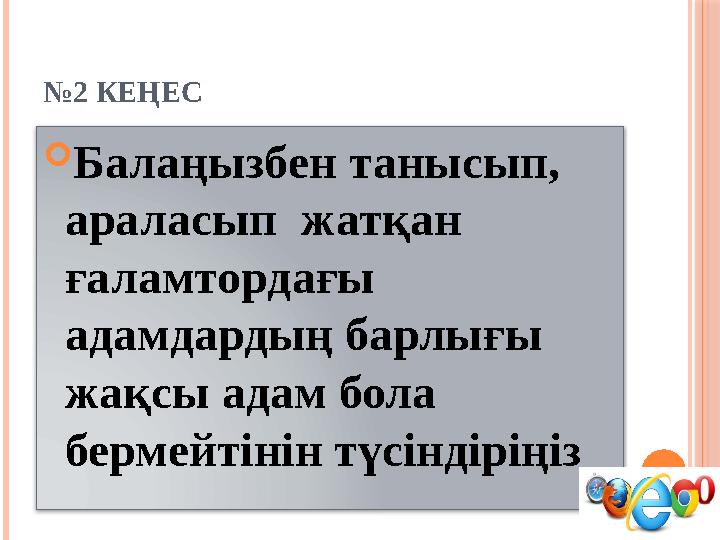 № 2 КЕҢЕС  Балаңызбен танысып, араласып жатқан ғаламтордағы адамдардың барлығы жақсы адам бола бермейтінін түсіндіріңіз