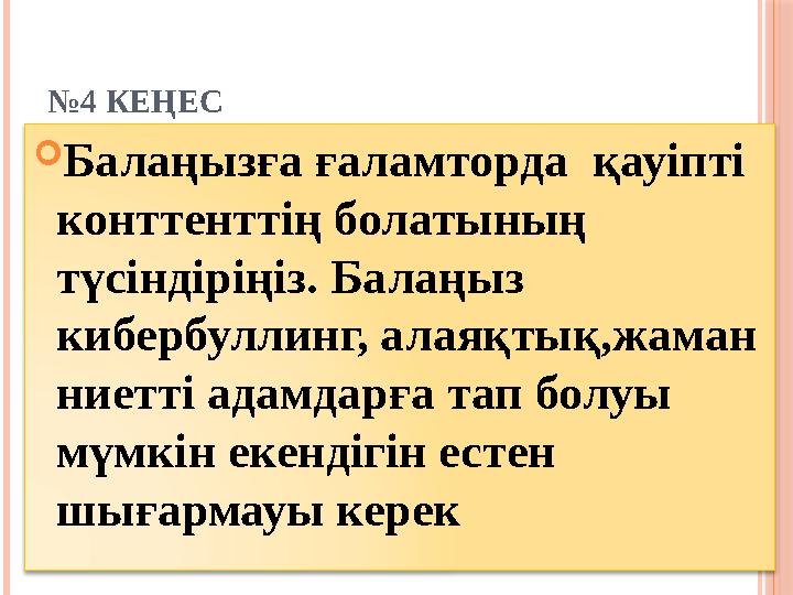 № 4 КЕҢЕС  Балаңызға ғаламторда қауіпті конттенттің болатының түсіндіріңіз. Балаңыз кибербуллинг, алаяқтық,жаман ниетті ад