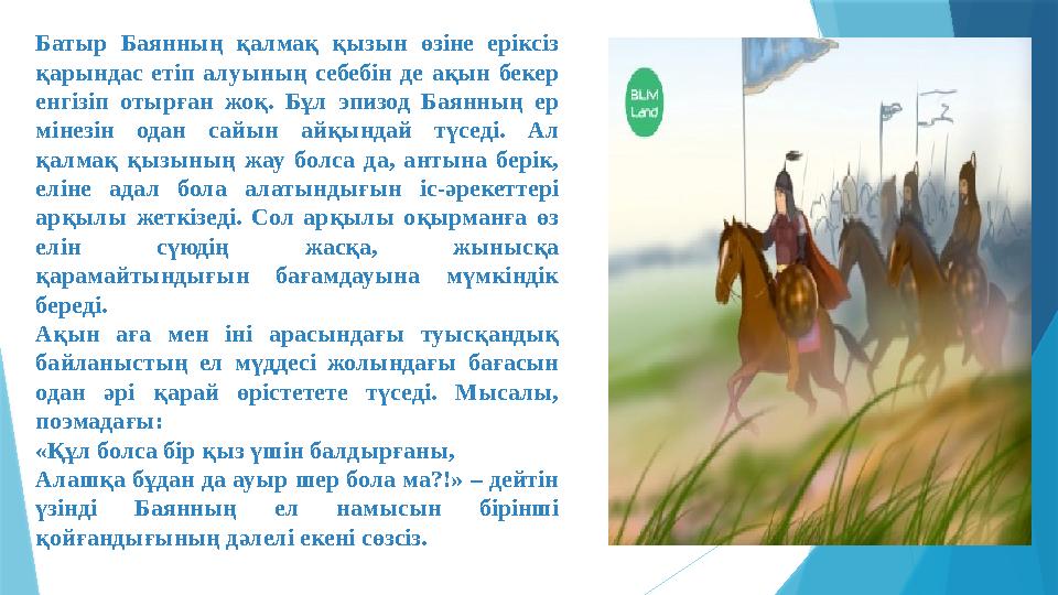 Батыр Баянның қалмақ қызын өзіне еріксіз қарындас етіп алуының себебін де ақын бекер енгізіп отырған жоқ. Бұл э