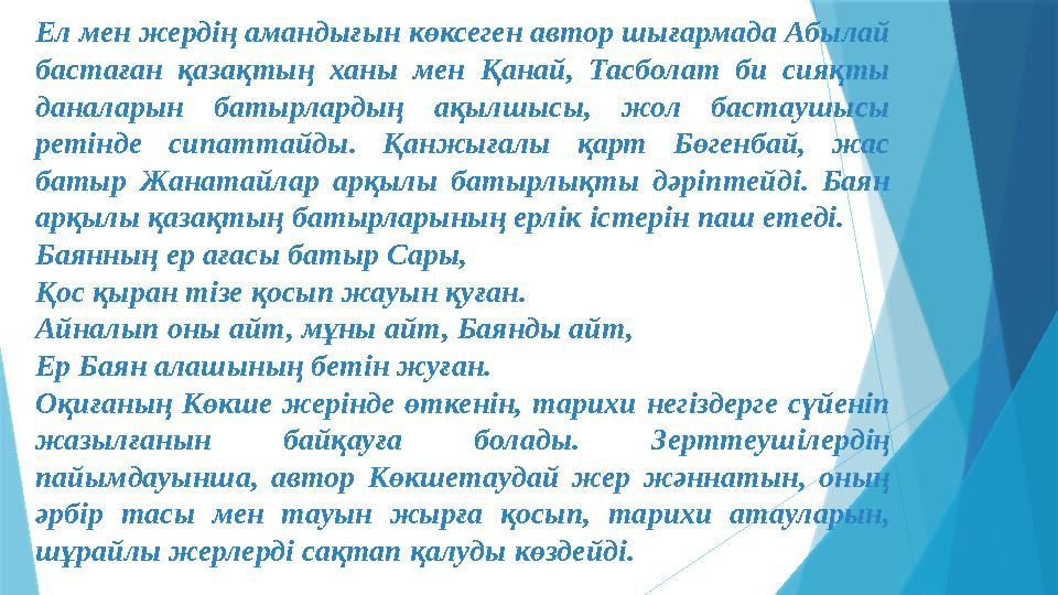 Ел мен жердің амандығын көксеген автор шығармада Абылай бастаған қазақтың ханы мен Қанай, Тасболат би сияқты даналарын