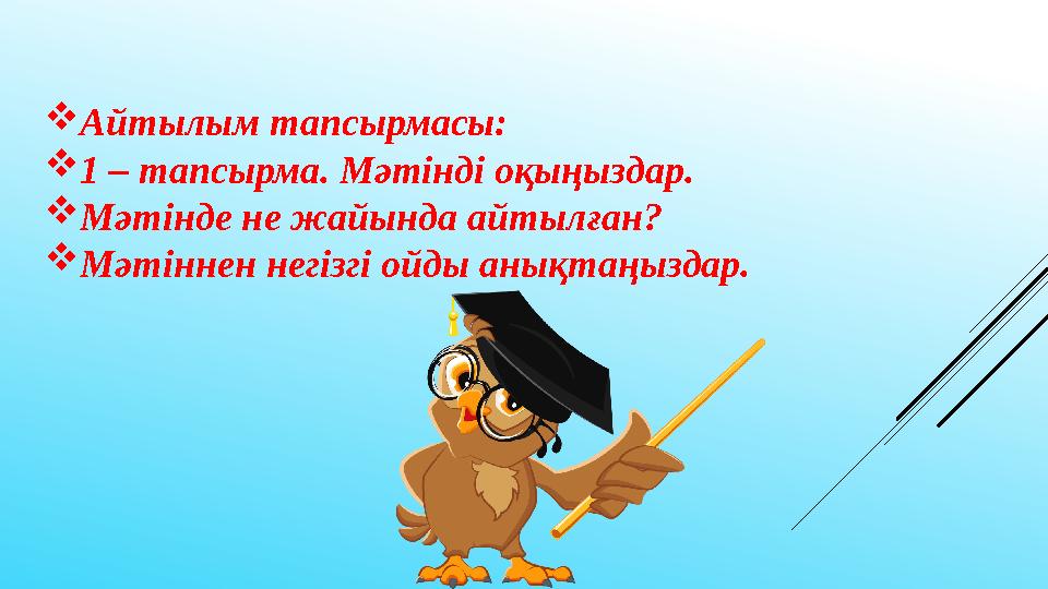  Айтылым тапсырмасы:  1 – тапсырма. Мәтінді оқыңыздар.  Мәтінде не жайында айтылған?  Мәтіннен негізгі ойды анықтаңыздар.