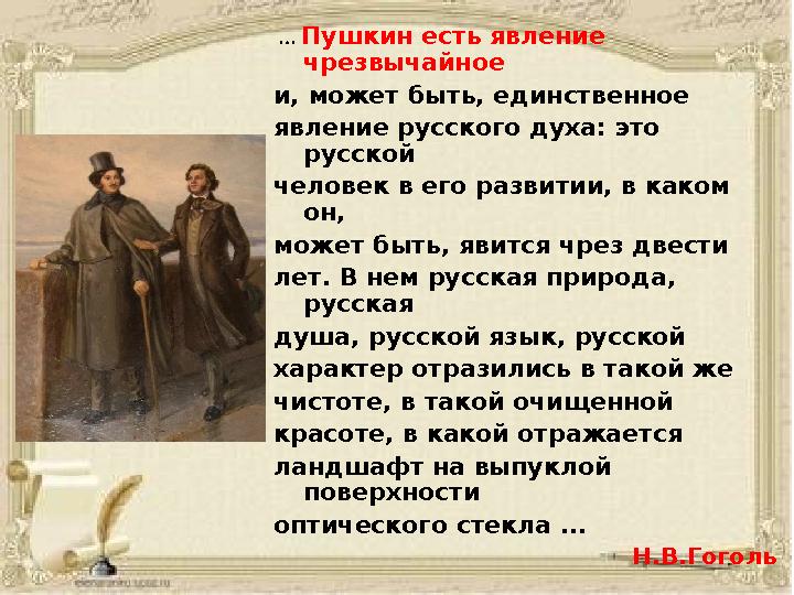 … Пушкин есть явление чрезвычайное и, может быть, единственное явление русского духа: это русской человек в его развитии,