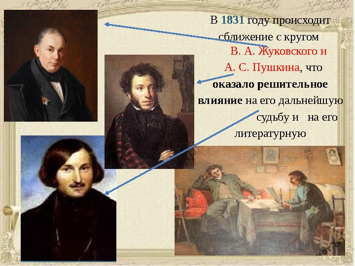 В 1831 году происходит сближение с кругом В. А. Жуковского и А. С. Пушкина , что оказало решительное влияние на