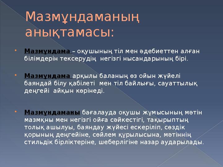 Мазмұндаманың анықтамасы:  Мазмұндама – оқушының тіл мен әдебиеттен алған білімдерін тексерудің негізгі нысандарының бірі.
