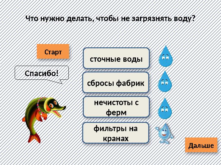 Старт ДальшеЧто нужно делать, чтобы не загрязнять воду? сточные воды нечистоты с фермсбросы фабрик фильтры на кранахСпасибо!