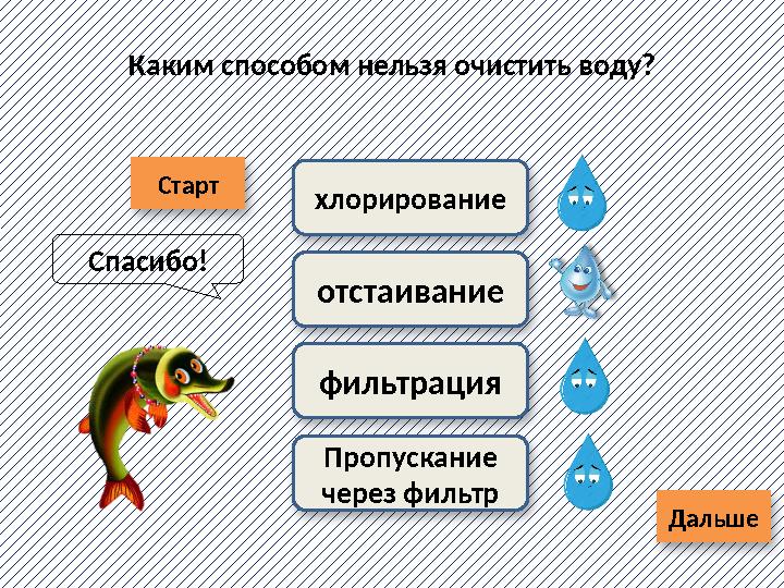 Старт ДальшеКаким способом нельзя очистить воду? фильтрацияотстаиваниехлорирование Пропускание через фильтрСпасибо!