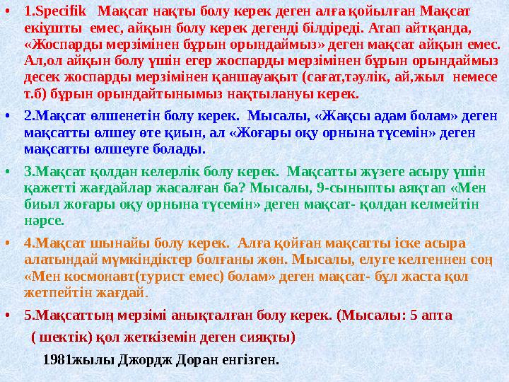 • 1.Specifik Мақсат нақты болу керек деген алға қойылған Мақсат екіұшты емес, айқын болу керек дегенді білдіреді. Атап айт