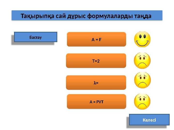 Тақырыпқа сай дұрыс формулаларды таңда Бастау A = F A = PVT КелесіT=2 λ = A = F T=2 λ =