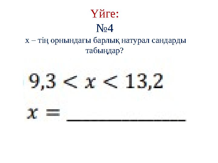 Үйге: № 4 х – тің орнындағы барлық натурал сандарды табыңдар?