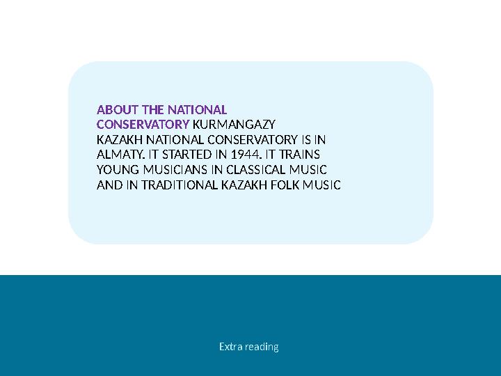 ABOUT THE NATIONAL CONSERVATORY KURMANGAZY KAZAKH NATIONAL CONSERVATORY IS IN ALMATY. IT STARTED IN 1944. IT TRAINS YOUNG M