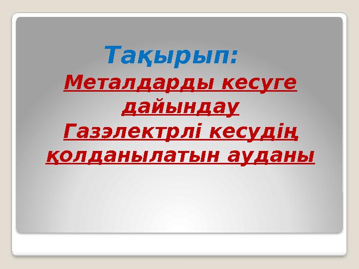 Тақырып: Металдарды кесуге дайындау Газэлектрлі кесудің қолданылатын ауданы