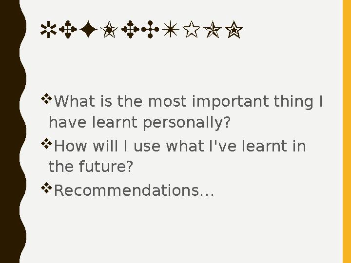 REFLECTION  What is the most important thing I have learnt personally?  How will I use what I've learnt in the future?  Rec