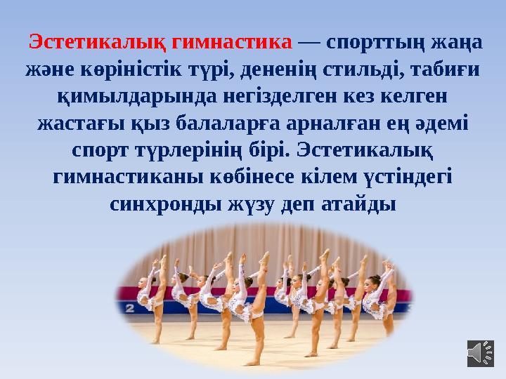 Эстетикалық гимнастика — спорттың жаңа және көріністік түрі, дененің стильді, табиғи қимылдарында негізделген кез келген ж