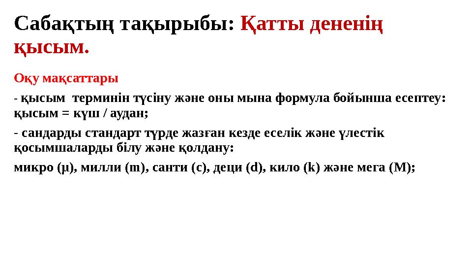 Саба қтың тақырыбы: Қатты дененің қысым. О қу мақсаттары - қысым терминін түсіну және оны мына формула бойынша есептеу :