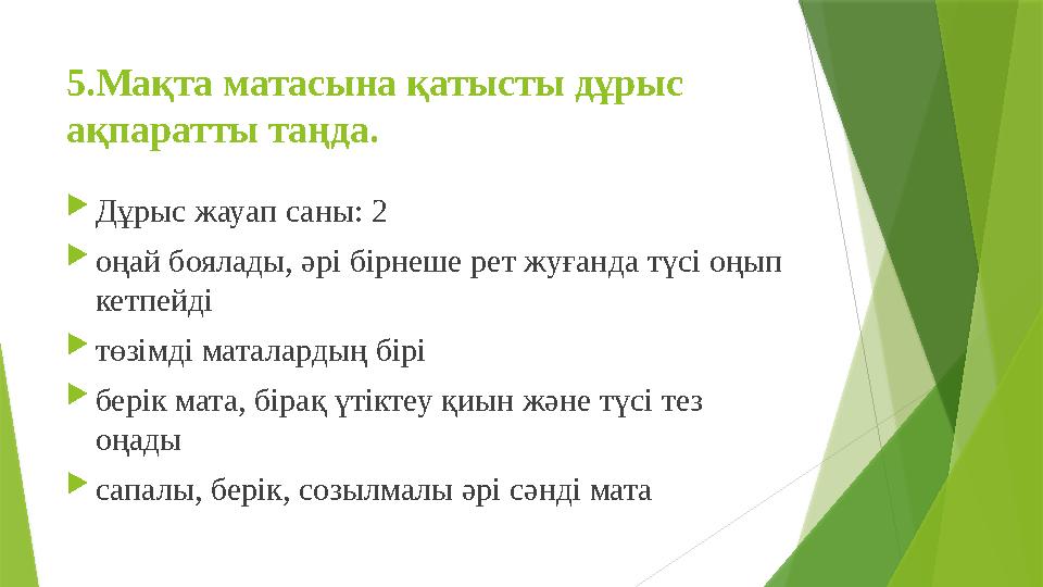 5. Мақта матасына қатысты дұрыс ақпаратты таңда.  Дұрыс жауап саны: 2  оңай боялады, әрі бірнеше рет жуғанда түсі оңып кетпе