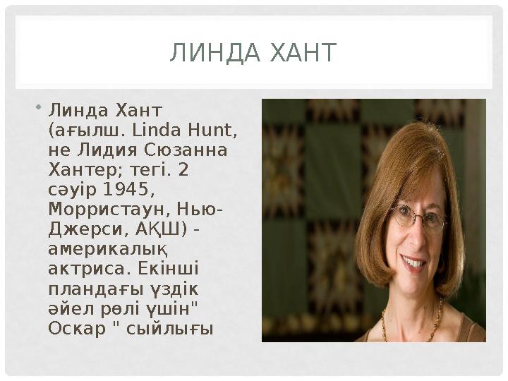 ЛИНДА ХАНТ • Линда Хант (ағылш. Linda Hunt, не Лидия Сюзанна Хантер; тегі. 2 сәуір 1945, Морристаун, Нью- Джерси, АҚШ) -