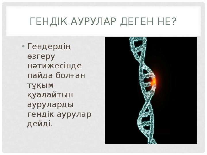 ГЕНДІК АУРУЛАР ДЕГЕН НЕ? • Гендердің өзгеру нәтижесінде пайда болған тұқым қуалайтын ауруларды гендік аурулар дейді.