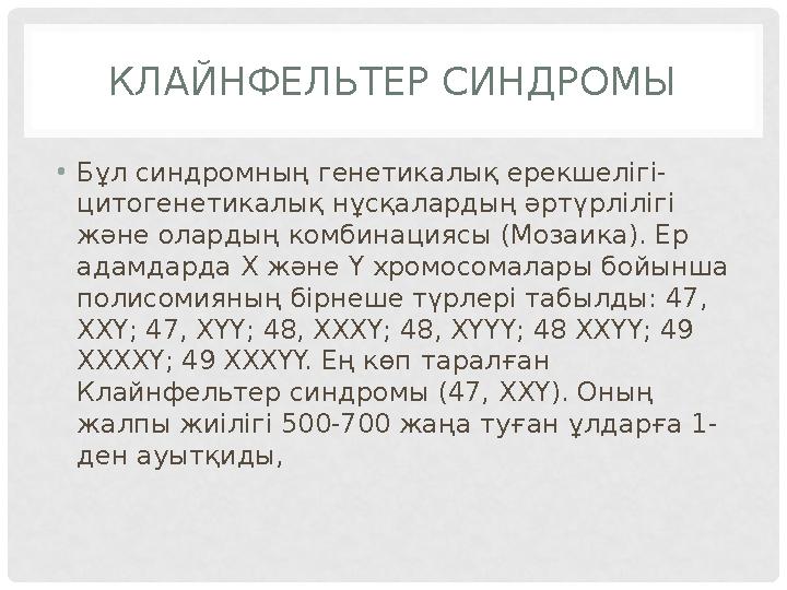 КЛАЙНФЕЛЬТЕР СИНДРОМЫ • Бұл синдромның генетикалық ерекшелігі- цитогенетикалық нұсқалардың әртүрлілігі және олардың комбинацияс