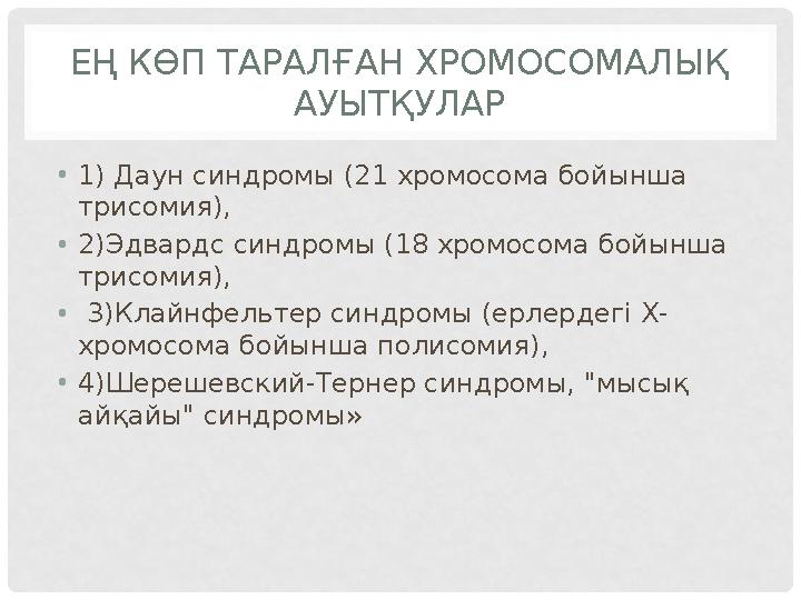 ЕҢ КӨП ТАРАЛҒАН ХРОМОСОМАЛЫҚ АУЫТҚУЛАР • 1 ) Даун синдромы (21 хромосома бойынша трисомия), • 2)Эдвардс синдромы (18 хромосом