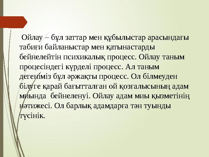 Ойлау – бұл заттар мен құбылыстар арасындағы табиғи байланыстар мен қатынастарды бейнелейтін психикалық процесс. Ойлау таным