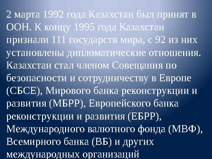 2 марта 1992 года Казахстан был принят в ООН. К концу 1995 года Казахстан признали 111 государств мира, с 92 из них установле