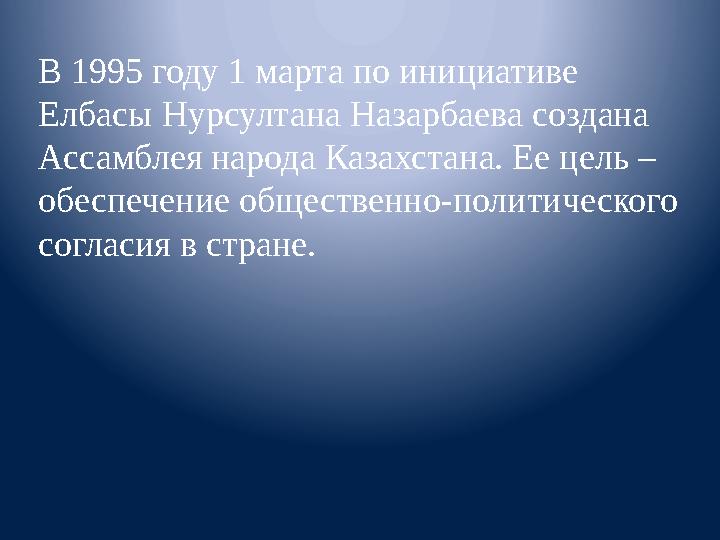 В 1995 году 1 марта по инициативе Елбасы Нурсултана Назарбаева создана Ассамблея народа Казахстана. Ее цель – обеспечение общ