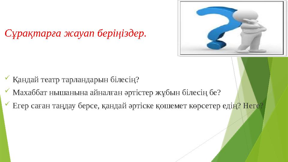 Сұрақтарға жауап беріңіздер.  Қандай театр тарландарын білесің?  Махаббат нышанына айналған әртістер жұбын білесің бе?  Егер