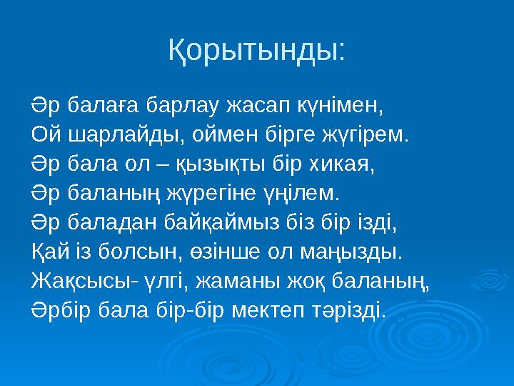 Қорытынды: Әр балаға барлау жасап күнімен, Ой шарлайды, оймен бірге жүгірем. Әр бала ол – қызықты бір хикая, Әр баланың жүрегіне