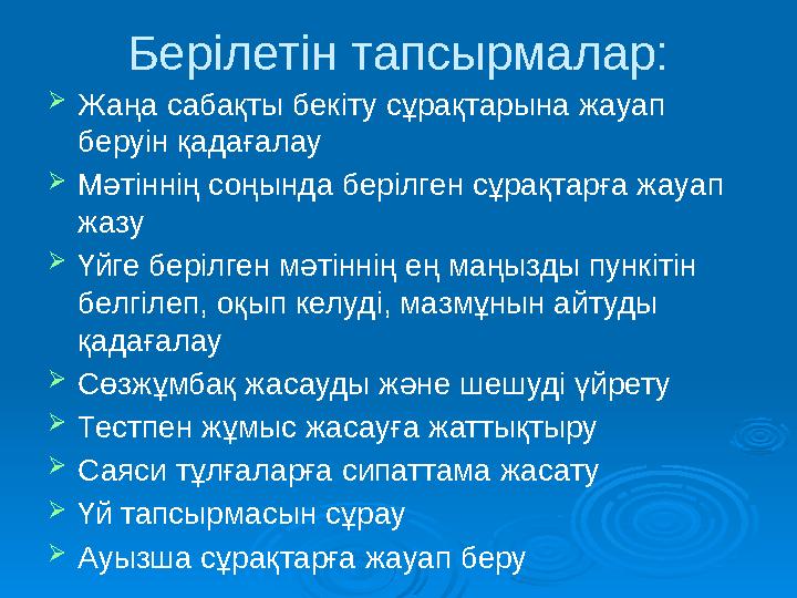 Берілетін тапсырмалар:  Жаңа сабақты бекіту сұрақтарына жауап беруін қадағалау  Мәтіннің соңында берілген сұрақтарға жауап ж