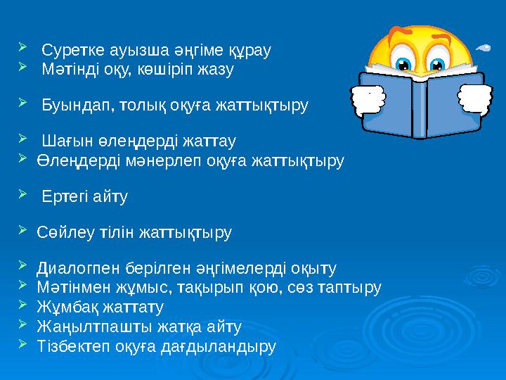  Суретке ауызша әңгіме құрау  Мәтінді оқу, көшіріп жазу  Буындап, толық оқуға жаттықтыру  Шағын өлеңдерді жаттау 